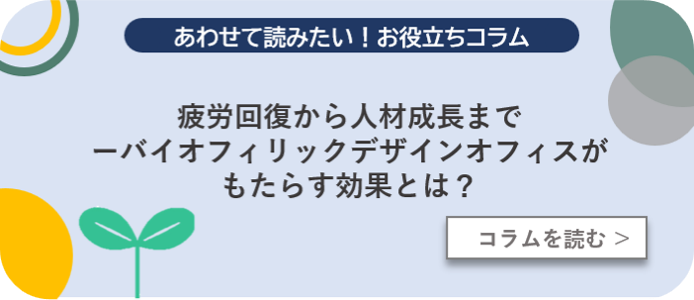 疲労回復から人材成長まで─バイオフィリックデザインオフィスがもたらす効果とは？