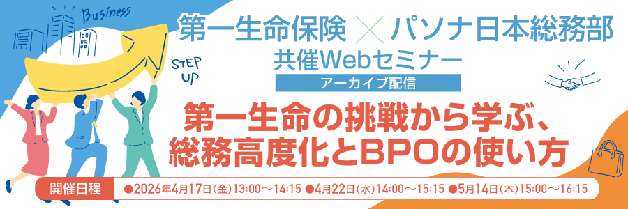 【4/17・4/22・5/14】第一生命保険×パソナ日本総務部 共催Webセミナー（アーカイブ配信）総務は“守り”から“価値創造”へ。第一生命の挑戦から学ぶ、総務高度化とBPOの使い方